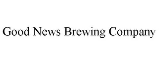 GOOD NEWS BREWING COMPANY