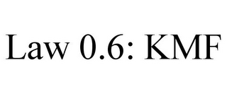 LAW 0.6: KMF