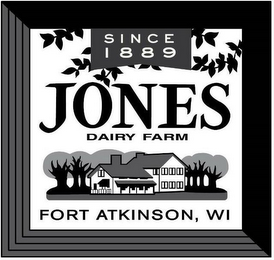 SINCE 1889 JONES DAIRY FARM FORT ATKINSON, WI