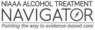 NIAAA ALCOHOL TREATMENT NAVIGATOR POINTING THE WAY TO EVIDENCE-BASED CARE