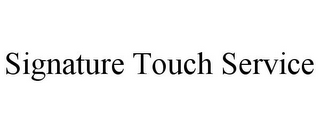 SIGNATURE TOUCH SERVICE