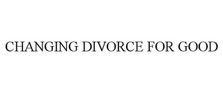 CHANGING DIVORCE FOR GOOD