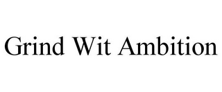 GRIND WIT AMBITION