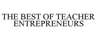 THE BEST OF TEACHER ENTREPRENEURS