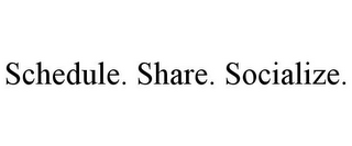 SCHEDULE. SHARE. SOCIALIZE.