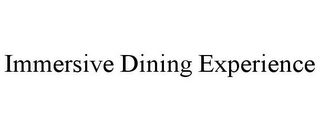 IMMERSIVE DINING EXPERIENCE