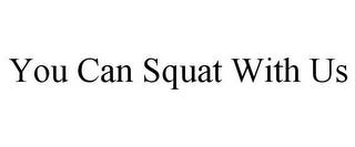 YOU CAN SQUAT WITH US