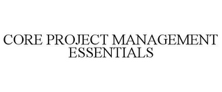 CORE PROJECT MANAGEMENT ESSENTIALS