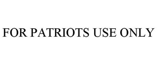 FOR PATRIOTS USE ONLY