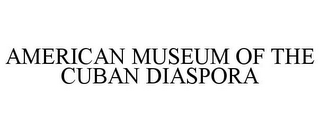 AMERICAN MUSEUM OF THE CUBAN DIASPORA