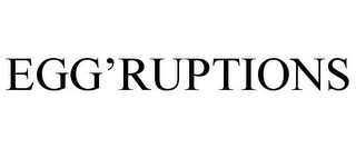 EGG'RUPTIONS