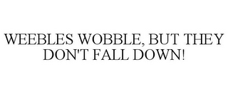 WEEBLES WOBBLE, BUT THEY DON'T FALL DOWN!