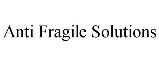 ANTI FRAGILE SOLUTIONS