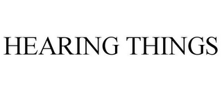 HEARING THINGS