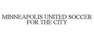 MINNEAPOLIS UNITED SOCCER FOR THE CITY