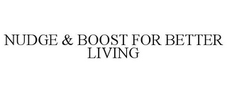 NUDGE & BOOST FOR BETTER LIVING