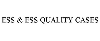 ESS & ESS QUALITY CASES