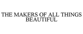 THE MAKERS OF ALL THINGS BEAUTIFUL