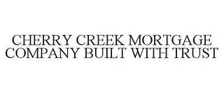 CHERRY CREEK MORTGAGE COMPANY BUILT WITH TRUST
