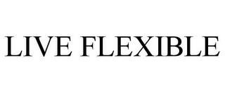 LIVE FLEXIBLE