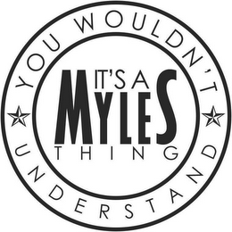 IT'S A MYLES THING YOU WOULDN'T UNDERSTAND