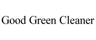 GOOD GREEN CLEANER