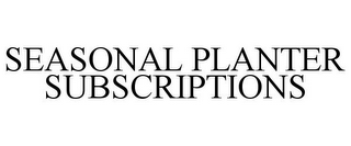 SEASONAL PLANTER SUBSCRIPTIONS