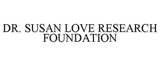 DR. SUSAN LOVE RESEARCH FOUNDATION