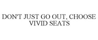 DON'T JUST GO OUT, CHOOSE VIVID SEATS