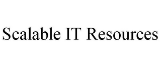 SCALABLE IT RESOURCES