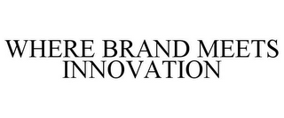 WHERE BRAND MEETS INNOVATION