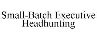 SMALL-BATCH EXECUTIVE HEADHUNTING