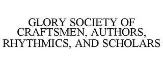 GLORY SOCIETY OF CRAFTSMEN, AUTHORS, RHYTHMICS, AND SCHOLARS