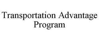 TRANSPORTATION ADVANTAGE PROGRAM