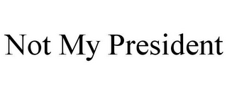 NOT MY PRESIDENT