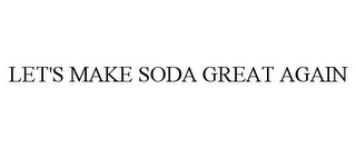 LET'S MAKE SODA GREAT AGAIN