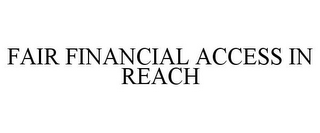 FAIR FINANCIAL ACCESS IN REACH