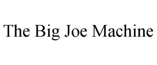 THE BIG JOE MACHINE