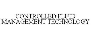 CONTROLLED FLUID MANAGEMENT TECHNOLOGY