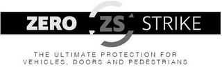 ZERO ZS STRIKE THE ULTIMATE PROTECTION FOR VEHICLES, DOORS AND PEDESTRIANS