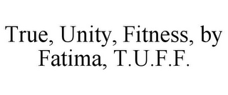 TRUE, UNITY, FITNESS, BY FATIMA, T.U.F.F.