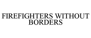 FIREFIGHTERS WITHOUT BORDERS