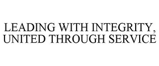 LEADING WITH INTEGRITY, UNITED THROUGH SERVICE