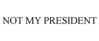 NOT MY PRESIDENT