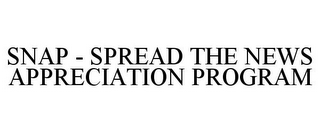 SNAP - SPREAD THE NEWS APPRECIATION PROGRAM