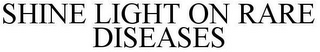 SHINE LIGHT ON RARE DISEASES