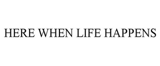 HERE WHEN LIFE HAPPENS