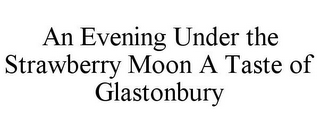 AN EVENING UNDER THE STRAWBERRY MOON A TASTE OF GLASTONBURY