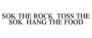 SOK THE ROCK TOSS THE SOK HANG THE FOOD