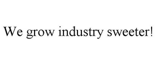 WE GROW INDUSTRY SWEETER!